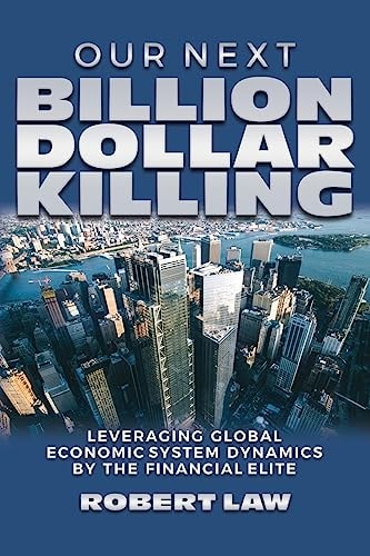 Our Next Billion Dollar Killing Leveraging Global Economic System Dynamics By The Financial Elite