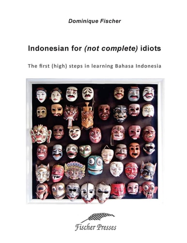 Indonesian for (not Complete) Idiots First (high) Steps to Learn Bahasa Indonesia