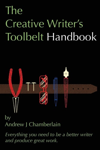 The Creative Writer's Toolbelt Handbook Everything You Need to Be a Better Writer and Produce Great Work
