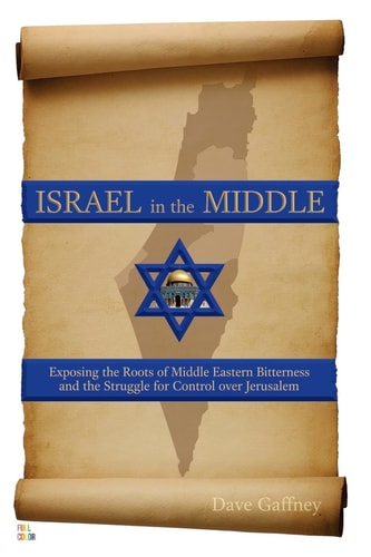 Israel in the Middle - Full Color Edition Exposing the Roots of Middle Eastern Bitterness and the Struggle for Control Over Jerusalem