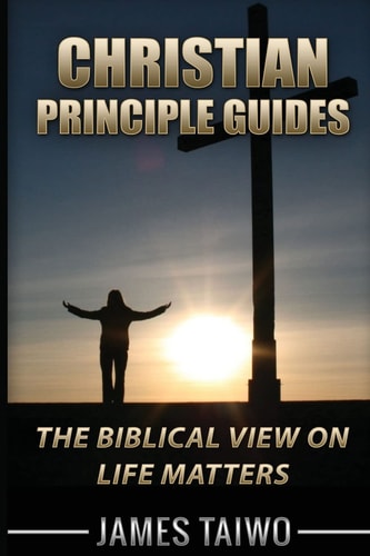 Christian Principle Guides The Biblical View On Life Matters