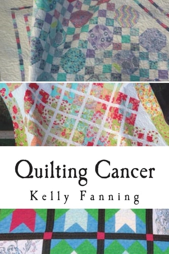 Quilting Cancer Seeking Solace While Quilting Blocks and Fighting Cancer