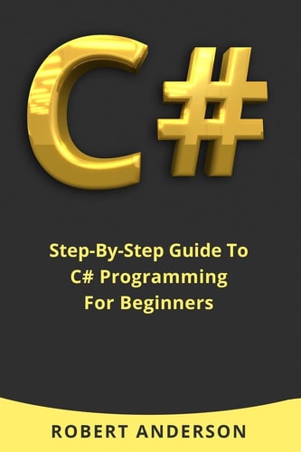 C# Step-By-Step Guide To C# Programming For Beginners