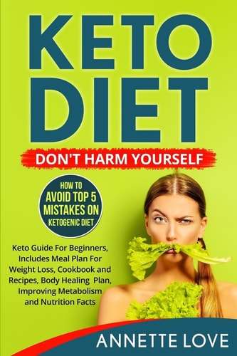 Keto Diet. Don't Harm Yourself How To Avoid TOP 5 Mistakes on Ketogenic Diet, Keto Guide For Beginners, Meal Plan For Weight Loss, Cookbook and Recipes, Body Healing Plan, Improving Metabolism