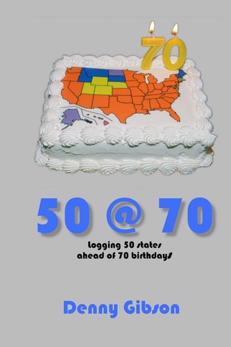 50 @ 70 Logging 50 States Ahead of 70 Birthdays