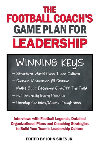 Football Coach's Game Plan for Leadership Interviews with Football Legends, Detailed Organizational Plans and Coaching Strategies to Build Your Team's Leadership Culture