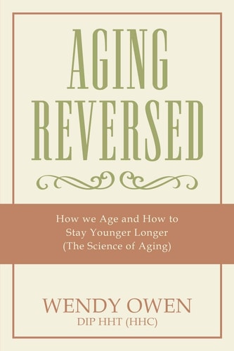 Aging Reversed How We Age and How to Stay Younger Longer (The Science of Aging)