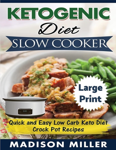 Ketogenic Diet Slow Cooker ***Large Print Edition*** Quick and Easy Low Carb Keto Diet Crock Pot Recipes