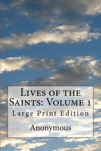 Lives of the Saints: Volume 1 Large Print Edition