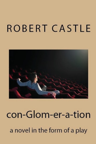 Con-Glom-Er-a-tion A Novel in the Form of a Play