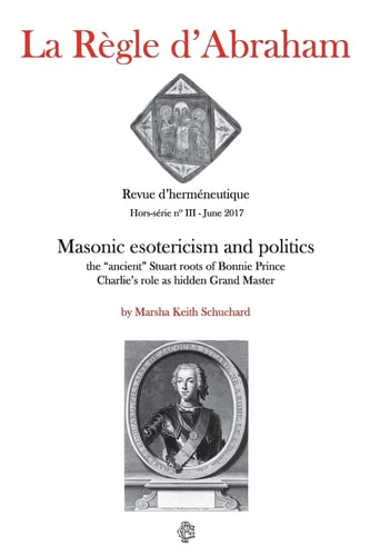 La Règle D'Abraham Hors-Série #3 (B&W) Masonic Esotericism and Politics: the Ancient Stuart Roots of Bonnie Prince Charlie's Role As Hidden Grand Master