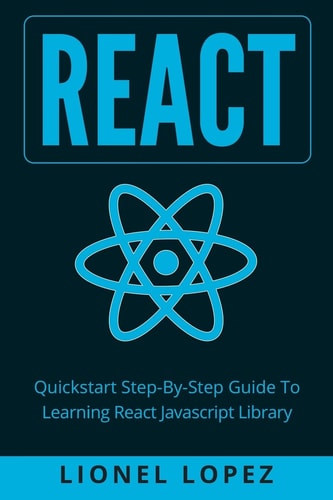 React Quickstart Step-By-Step Guide to Learning React Javascript Library (React. Js, Reactjs, Learning React JS, React Javascript, React Programming)