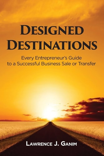 Designed Destinations Every Entrepreneur's Guide to a Successful Business Sale Or Transfer