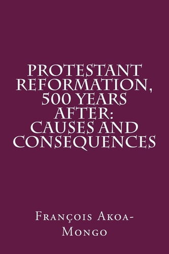 Protestant Reformation , 500 Years After Causes and Consequences