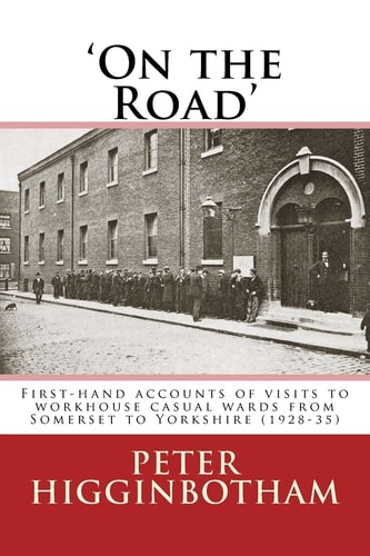 On the Road First-Hand Accounts of Visits to Workhouse Casual Wards from Somerset to Yorkshire (1928-35)