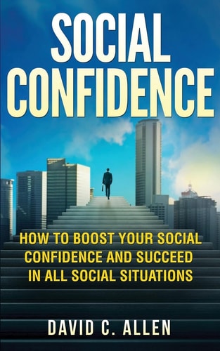 Social Confidence How To Boost Your Social Confidence And Succeed In All Social Situations