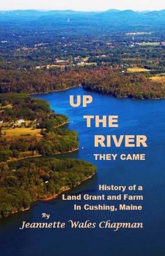 Up the River They Came History of a Land Grant and Farm in Cushing, Maine