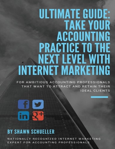 Ultimate Guide: Take Your Accounting Practice to the Next Level with Internet Marketing For Ambitious Accounting Professionals That Want to Attract and Retain Their Ideal Clients