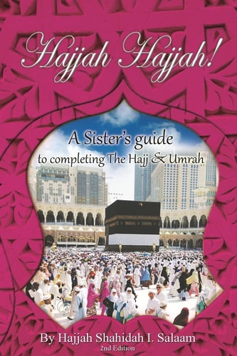 Hajjah Hajjah 2nd Edition A Sisters Guide to Completing the Hajj and Umrah