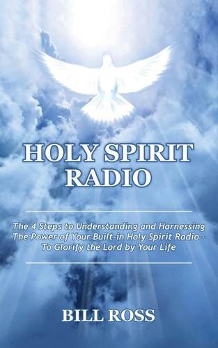 Holy Spirit Radio The 4 Steps to Understanding and Harnessing The Power of Your Built-in Holy Spirit Radio - To Glorify the Lord by Your Life
