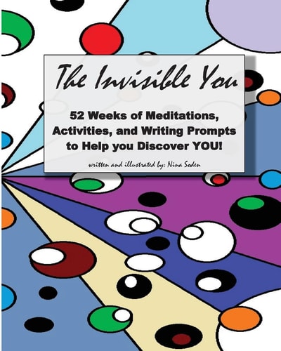 The Invisible You 52 Weeks of Meditations, Activities, and Writing Prompts to Help You Discover YOU!