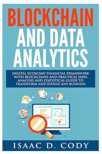 Blockchain Technology And Data Analytics. Digital Economy Financial Framework With Practical Data Analysis And Statistical Guide to Transform And Evolve Any Business