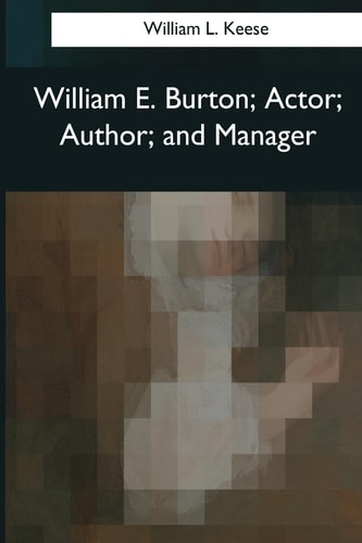 William E. Burton Actor, Author, and Manager