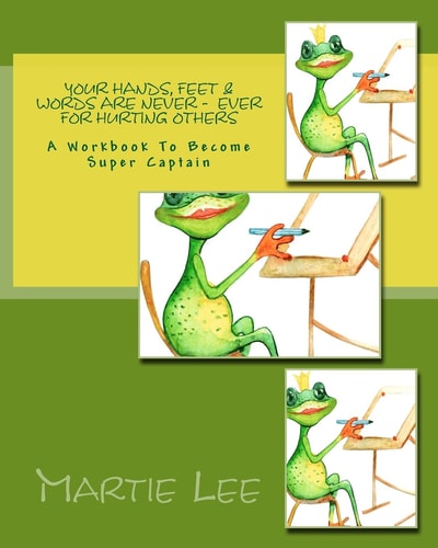 Your Hands, Feet and Words Are Never - Ever for Hurting Others A Workbook to Become Super Captain