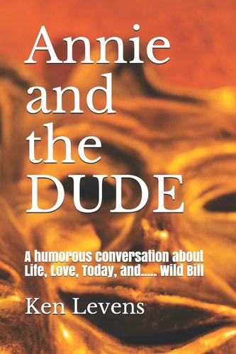 Annie and the DUDE A Humorous Conversation about Life, Love, Today, And..... Wild Bill