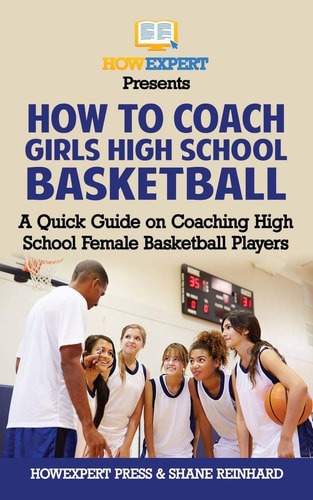 How To Coach Girls' High School Basketball A Quick Guide on Coaching High School Female Basketball Players