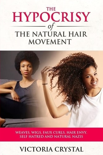 The Hypocrisy of the Natural Hair Movement Weaves, Wigs, Faux Curls, Hair Envy, Self Hatred, and Natural Nazis