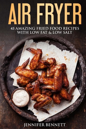 Air Fryer Cookbook 45 Amazingly Delicious And Quick Healthy Recipes With Pictures