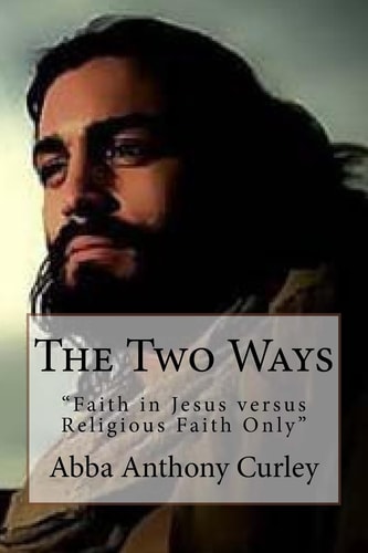 The Two Ways "Faith in Jesus Versus Religious Faith Only"