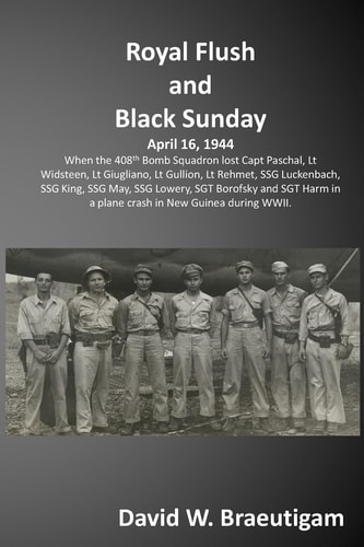 Royal Flush and Black Sunday When the 408th Bomb Squadron Lost the Crew of the Royal Flush and Were Discovered 60 Years Later.