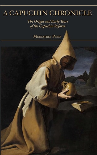 A Capuchin Chronicle The Origin and Early Years of the Capuchin Reform