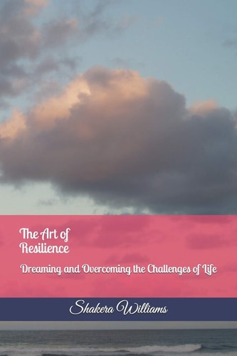 The Art of Resilience Dreaming and Overcoming the Challenges of Life