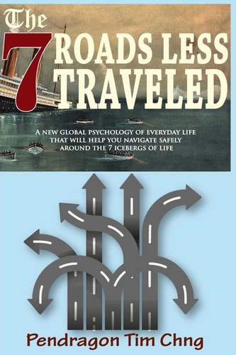 The 7 Roads Less Traveled A New Global Psychology of Everyday Life That Will Help You Navigate Safely Around the 7 Icebergs of Life