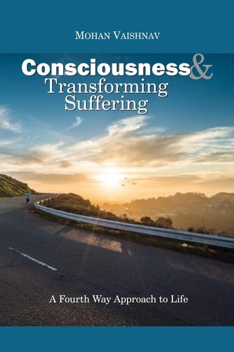 Consciousness and Transforming Suffering A Fourth Way Approach to Life