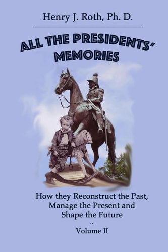 All the Presidents' Memories How They Reconstruct the Past, Manage the Present and Shape the Future: Volume II