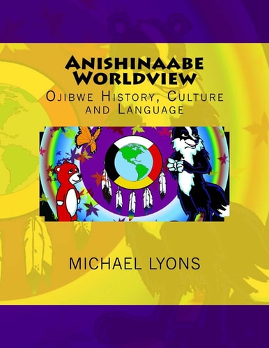 Anishinaabe Worldview Ojibwe History, Culture and Language