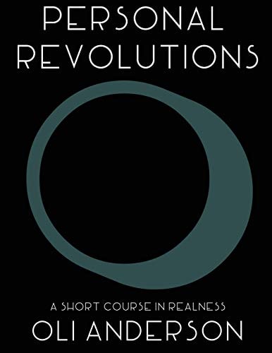 Personal Revolutions: a Short Course in Realness Practical Philosophy and Designing Thinking for Yourself, the World, and Reality
