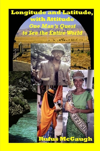 Longitude and Latitude, with Attitude One Man's Quest to See the Entire World