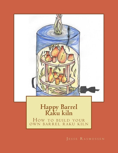 Happy Barrel Raku Kiln How to Build Your Own Barrel Raku Kiln