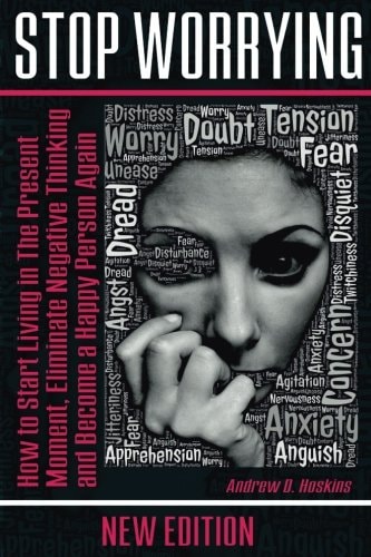 Stop Worrying How to Start Living in The Present Moment, Eliminate Negative Thinking and Become a Happy Person Again