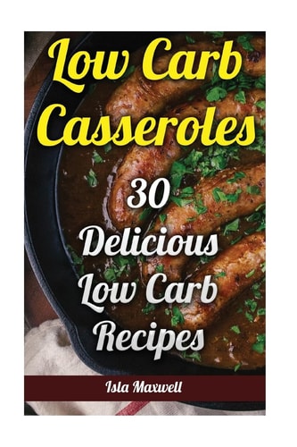 Low Carb Casseroles 30 Delicious Low Carb Recipes