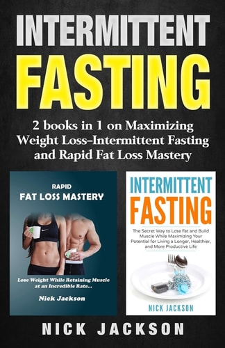Intermittent Fasting 2 Books in 1 on Maximizing Weight Loss-Intermittent Fasting and Rapid Fat Loss Mastery