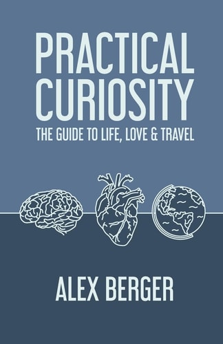 Practical Curiosity The Guide to Life, Love and Travel