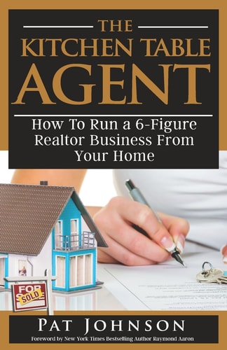 The Kitchen Table Agent How to Run a 6-Figure Realtor Business from Your Home