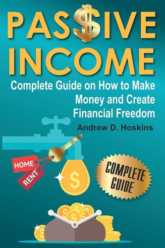 Passive Income Complete Guide on How to Make Money and Create Financial Freedom