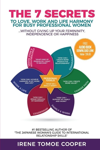 The 7 Secrets to Love, Work and Life Harmony for Busy Professional Women Without Giving Up Your Femininity, Independence and Happiness